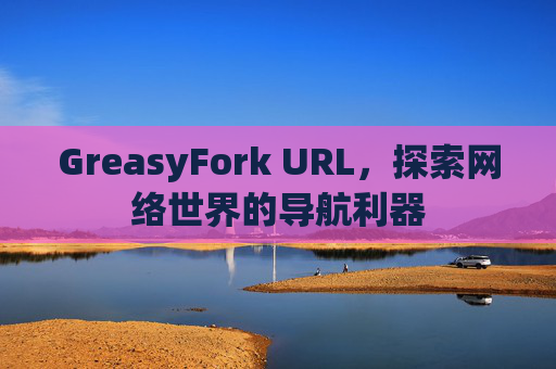 GreasyFork URL，探索网络世界的导航利器